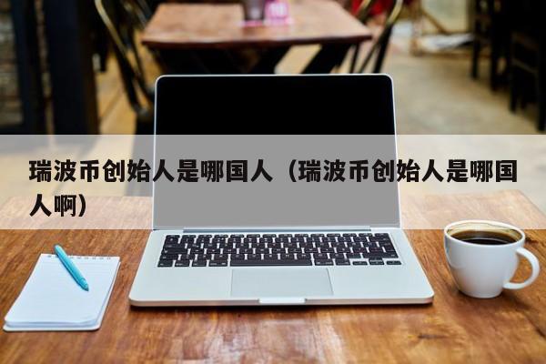 瑞波币是什么公司发行(瑞波币是什么公司发行的)