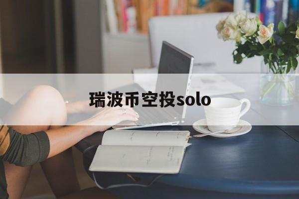 瑞波币空投solo(瑞波币今日行情走势图)